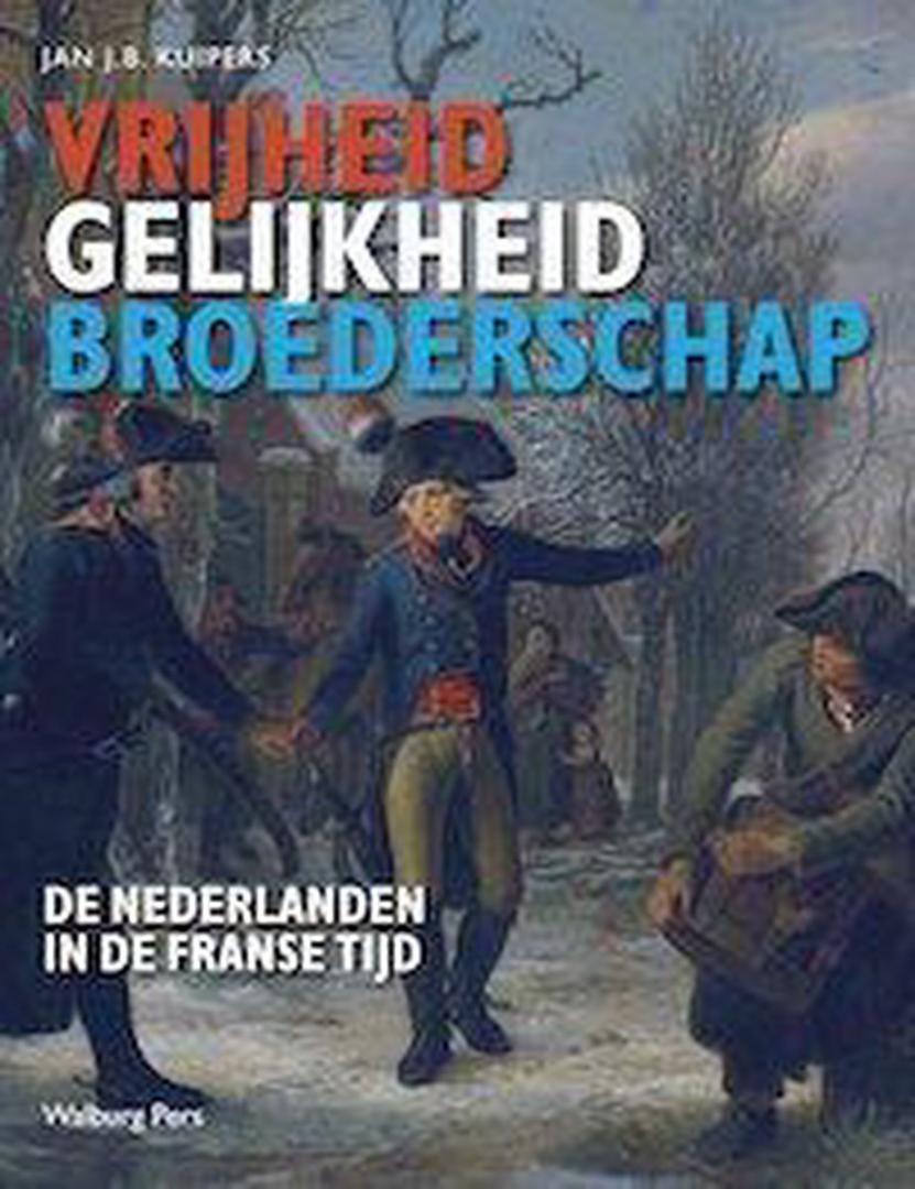 Kuipers, Jan J.B. - Vrijheid, Gelijkheid en Broederschap - de Nederlanden in de Franse tijd [ isbn 9789057309045 ]