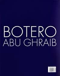  - Fernando Botero - The last 15 years - Abu Ghraib