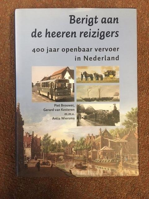 Brouwer, Piet / Kesteren, Gerard Van / Wiersma, Antia - Berigt Aan De Heeren Reizigers / 400 jaar openbaar vervoer in Nederland