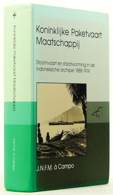 CAMPO, J.N.F.M. À - Koninklijke Paketvaart Maatschappij. Stoomvaart en staatsvorming in de Indonesische archipel 1888 -1914.