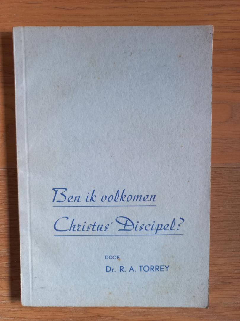 Torrey, R.A. - Ben ik volkomen Christus' discipel?