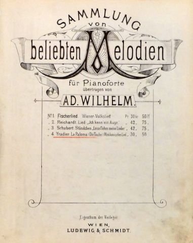 Wilhelm, Ad. und S. de. Yradier: - Yradier: La paloma. Die Taube. Mexikaisches Lied (Sammlung von beliebten Melodien für Painoforte übertragen von Ad. Wilhelm)