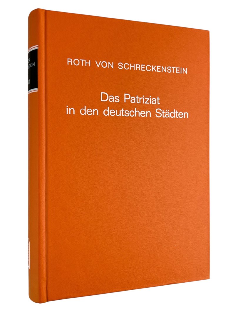 Roth von Schreckenstein, Karl Heinrich. - Das Patriziat in den deutschen Städten, besonderes Reichstädten, als Beitrag zur Geschichte de deutschen Städte und des deutschen Adels.