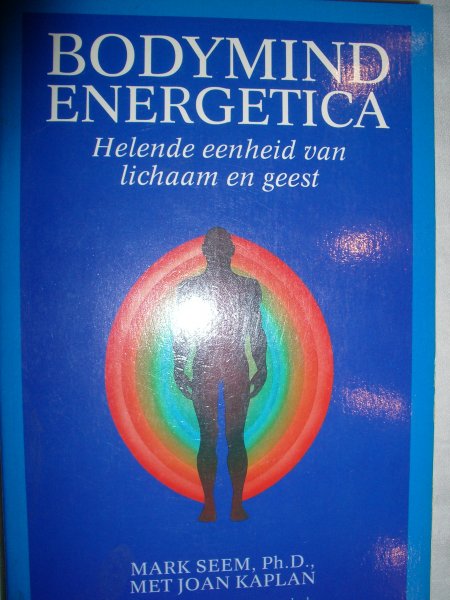 Seem, Mark & Kaplan, Joan - Bodymind energetica. Helende eenheid van lichaam en geest