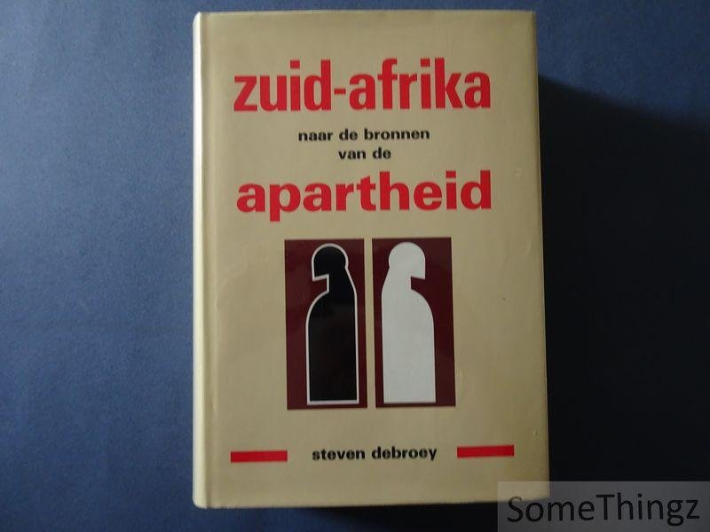 Steven Debroey. - Zuid-Afrika naar de bronnen van de apartheid.