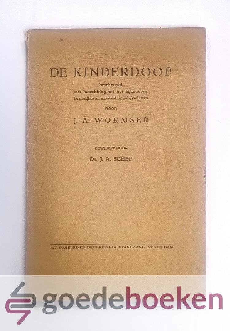 Wormser, J.A. - De kinderdoop --- Beschouwd met betrekking tot het bijzondere, kerkelijke en maatschappelijke leven. Bewerkt door Ds. J.A. Schep