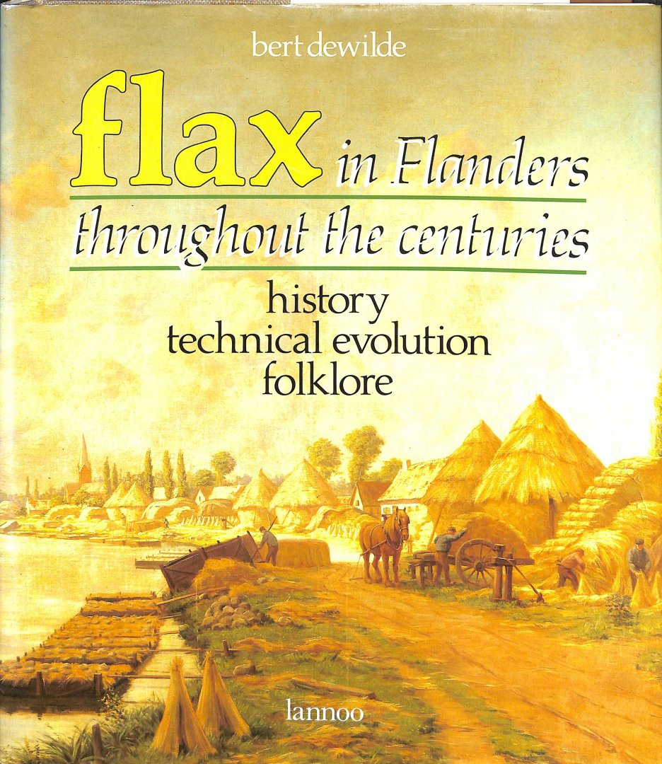 Dewilde, Bert - Flax in flanders throughout the centuries. History, technical evolution, folklore