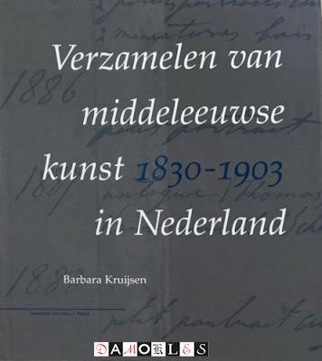 Barbara Kruijsen - Verzamelen van middeleeuwse kunst in Nederland 1830 - 1903