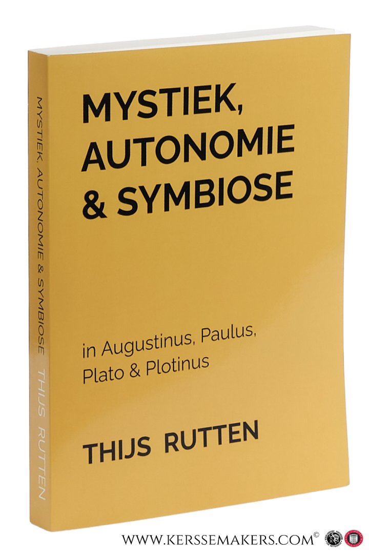 Rutten, Thijs. - Mystiek, Autonomie & Symbiose in Augustinus, Paulus, Plato & Plotinus.