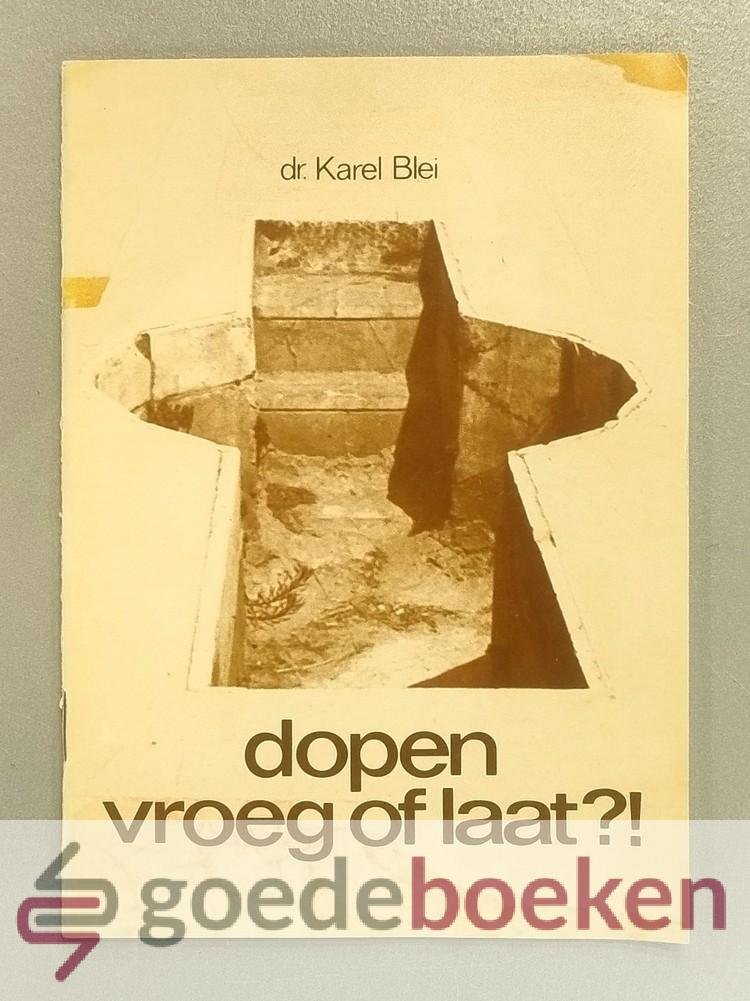 Blei, Dr. Karel - Dopen, vroeg of laat? --- Een handreiking voor gesprekken rondom de doop