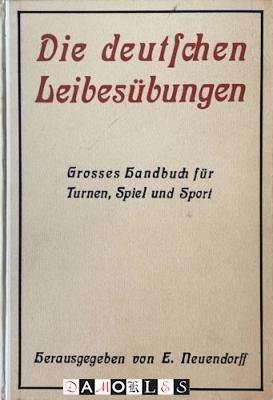Edmund Neuendorff - Die deutschen Leibesübungen. Grosses handbuch für Turnen, Spiel und Sport