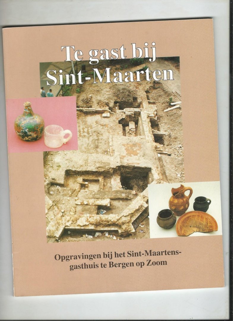 Ham, W.A. van e.a. (Redaktie) - Te gast bij Sint-Maarten. Opgravingen bij het Sint-Maartensgasthuis te Bergen op Zoom