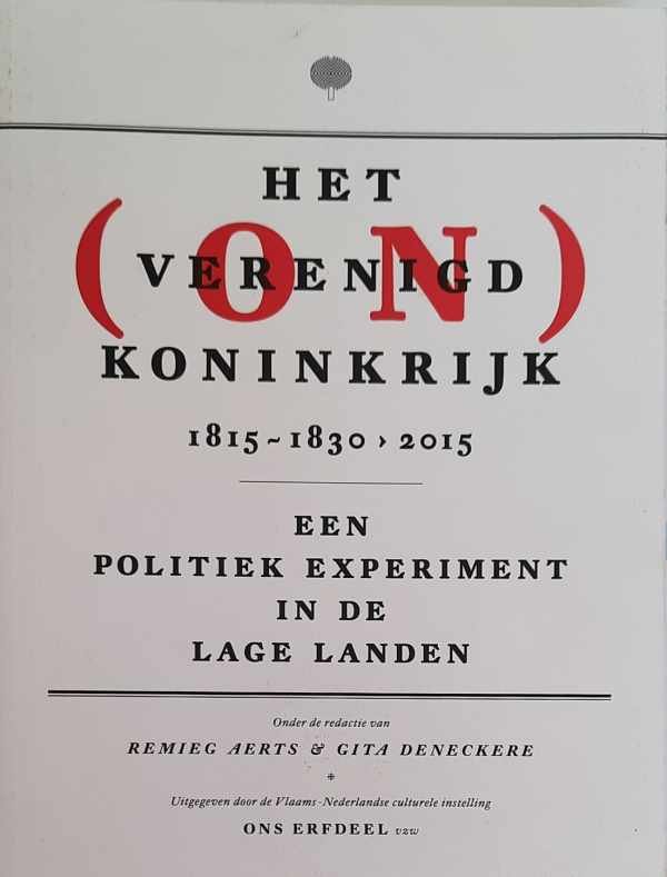 AERTS Remieg, DENECKERE Gita (red.) - Het (on)verenigd koninkrijk 1815-1830-2015 - Een politiek experiment in de Lage Landen