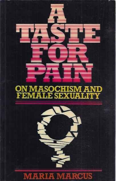Marcus, Maria. - A Taste for Pain: On masochism and female sexuality.