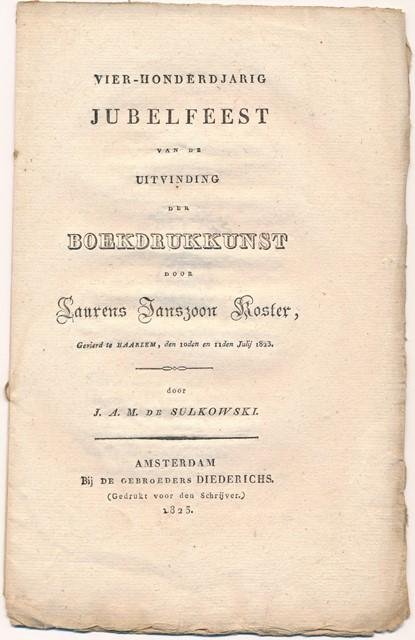 [Laurens Janszoon Coster] - Sulkowski, J. A. M. de - Vier-honderd jarig jubelfeest van de uitvinding der boekdrukkunst door Koster gevierd te Haarlem den 10den en 11den July 1823.