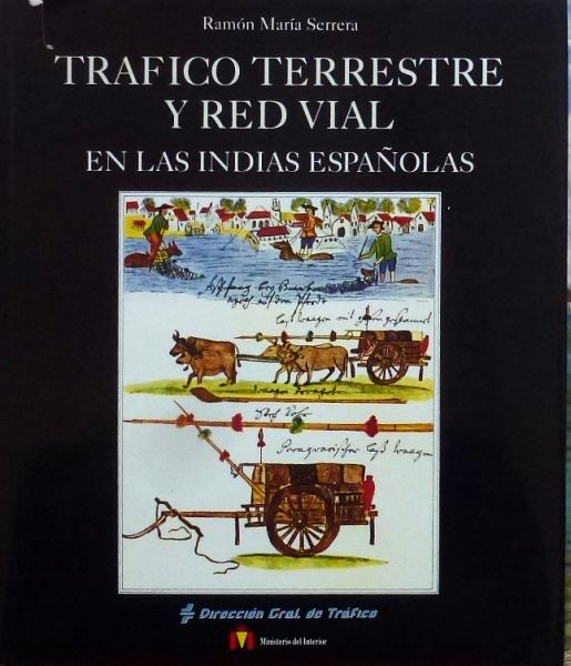 Ramon Maria Serrera. - Trafico Terrestre y Red Vial en las Indias Espanolas.