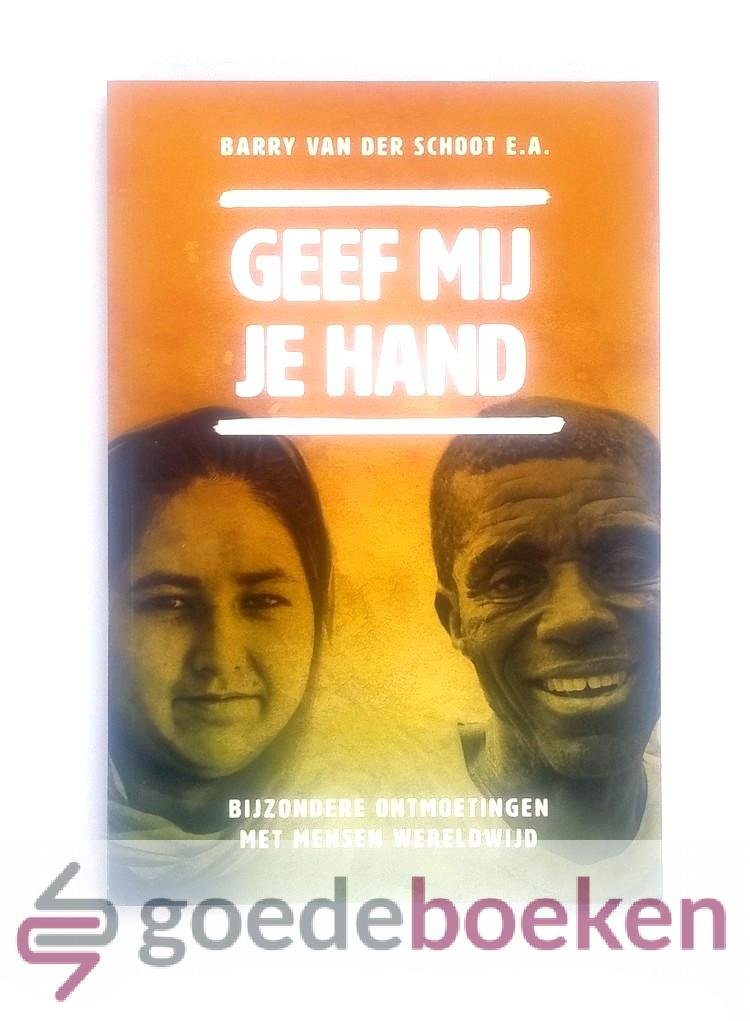 Schoot e.a., Barry van der - Geef mij je hand --- Bijzondere ontmoetingen met mensen wereldwijd