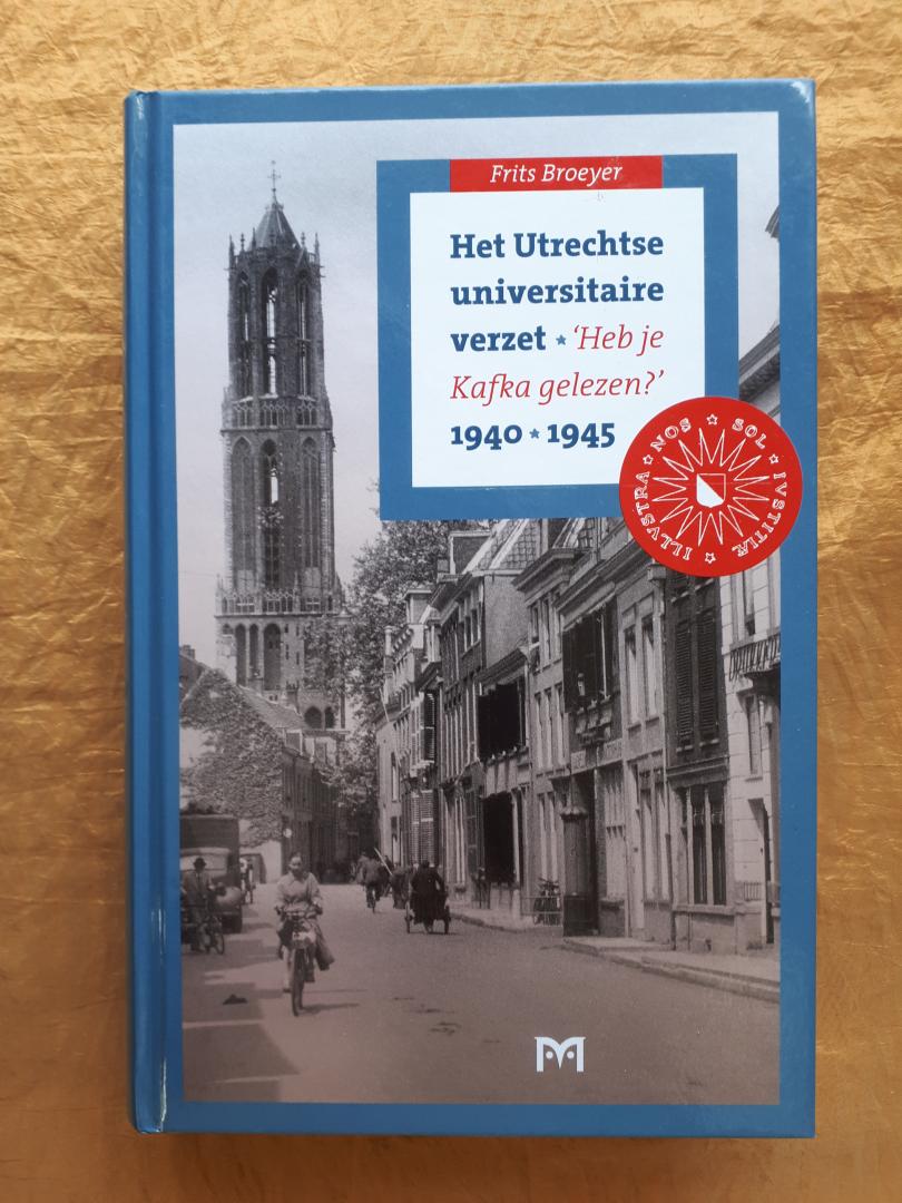 Broeyer, Frits - Het Utrechtse universitaire verzet, 1940-1945. Heb je Kafka gelezen?'