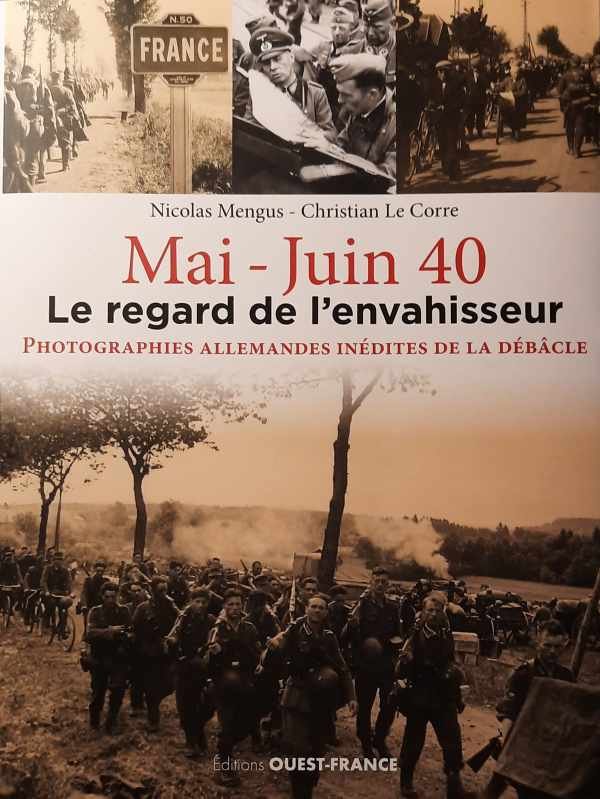 MENGUS Nicolas, LE CORRE Christian - Mai-Juin 40. Le regard de l'envahisseur. Photographies allemandes inédites de la débâcle.