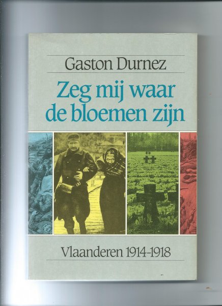 Durnez, Gaston - Zeg mij waar de bloemen zijn, Beelden uit de Eerste wereldoorlog in Vlaanderen,