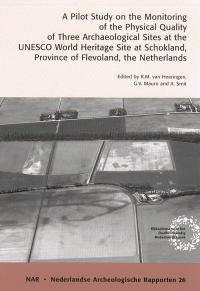 HEERINGEN, R.M. VAN, G.V. MAURO & A. SMIT (ed.). - A Pilot Study on the Monitoring of the Physical Quality of Three Archaeological Sites at the UNESCO World Heritage Site at Schokland, Province of Flevoland, the Netherlands.