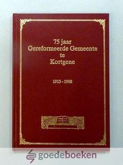 Eggebeen, A.G. - 75 jaar Gereformeerde Gemeente te Kortgene --- 1913 - 1988