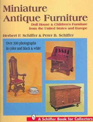SCHIFFER HERBERT F. & SCHIFFER PETER B. - Miniature Antique Furniture: Doll House & Children's Furniture from the United States and Europe (Schiffer Book for Collectors) ISBN 9780887408823