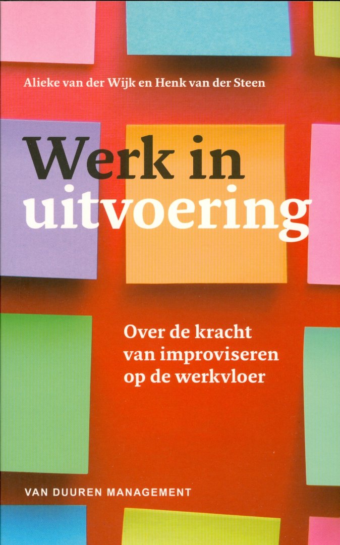 Wijk, Alieke van der & Steen, Henk van der - Werk in uitvoering / Over de kracht van improviseren op de werkvloer