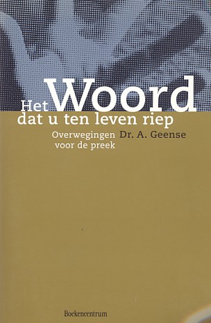 Geense, A. Dr. - Het woord dat u ten leven riep. Overwegingen voor de preek