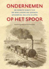 Ondernemen op het spoor - de eerste jaren van de Hollandsche ijzeren spoorweg-maatschappij