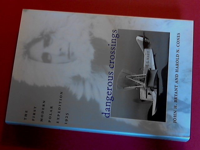Bryant, John H. and Harold N. Cones - Dangerous crossings - The first modern Polar expedition, 1925