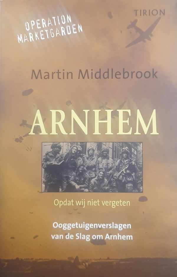 MIDDLEBROOK Martin - Arnhem / opdat wij niet vergeten / ooggetuigenverslagen van de slag om Arnhem 17-26 september 1944