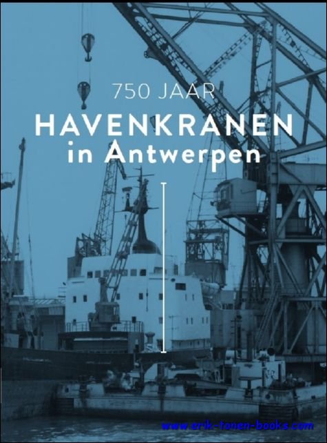 Albert Himler - 750 years of Harbour cranes in Antwerp.