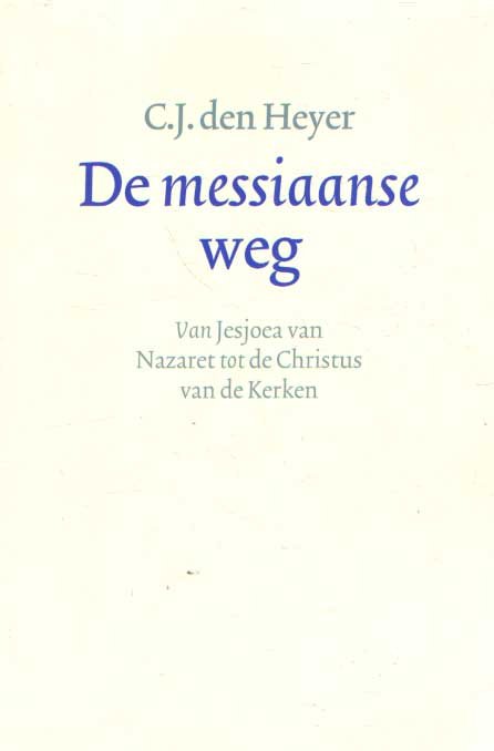 Heyer, C.J. den - De Messiaanse weg