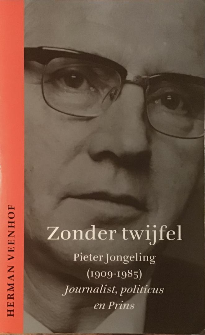 Veenhof, Herman - Zonder twijfel - Pieter Jongeling (1909-1985) Journalist, politicus en Prins