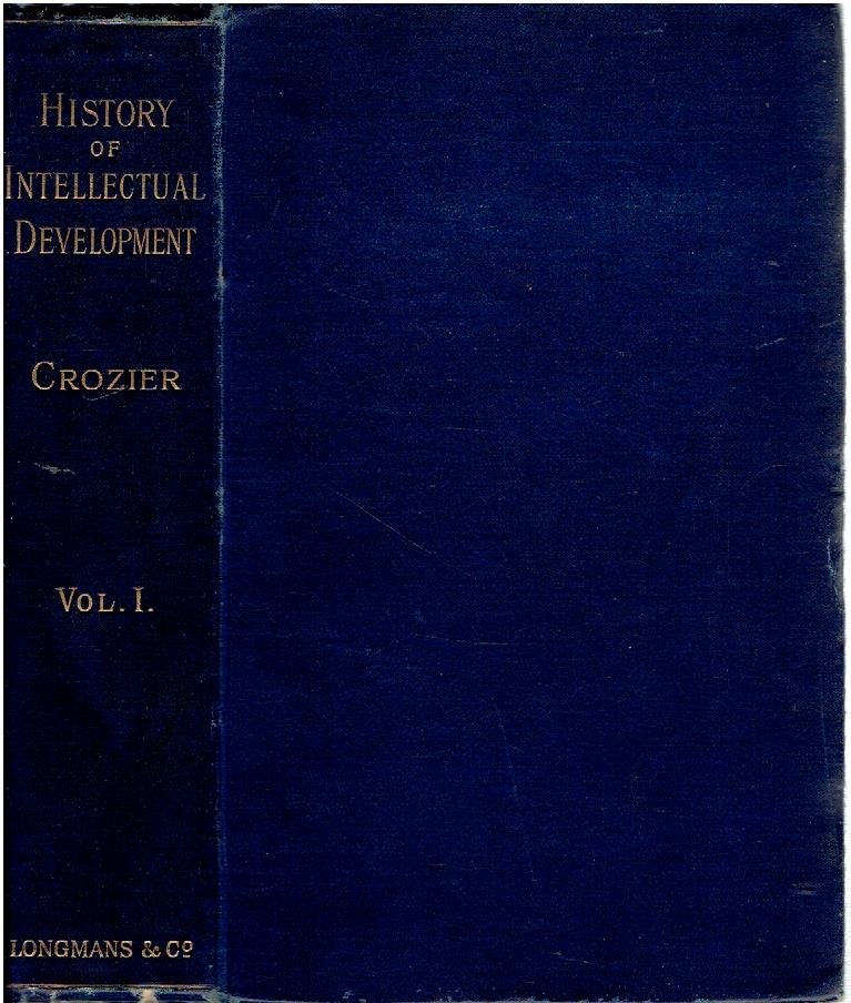 CROZIER, John Beattie - History of Intellectual Development: on the lines of Modern Evolution. Vol. I. - Greek and Hindoo Thought; Graeco-Roman Paganism; Judaism; and Christianity down to closing of the Schools of Athens by Justinian.