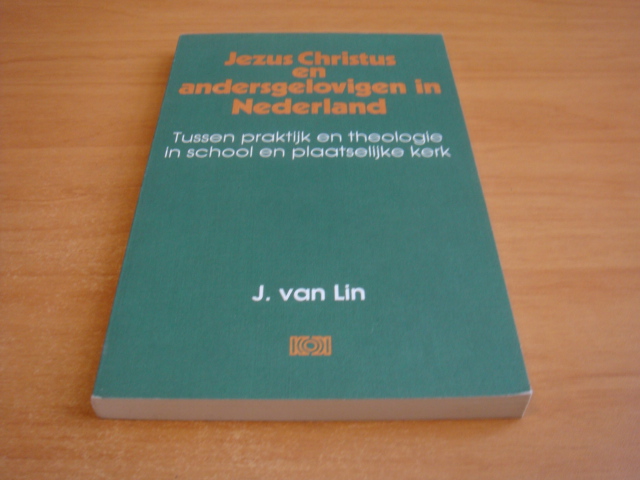 Lin, Jan van - Jezus Christus en andersgelovigen in Nederland - tussen praktijk en theologie in school en plaatselijke kerk