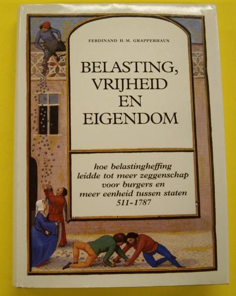 GRAPPERHAUS, FERDINAND H.M. - Belasting, vrijheid en eigendom. Hoe belastingheffing leidde tot meer zeggenschap voor burgers en meer eenheid tussen staten 511 - 1787.