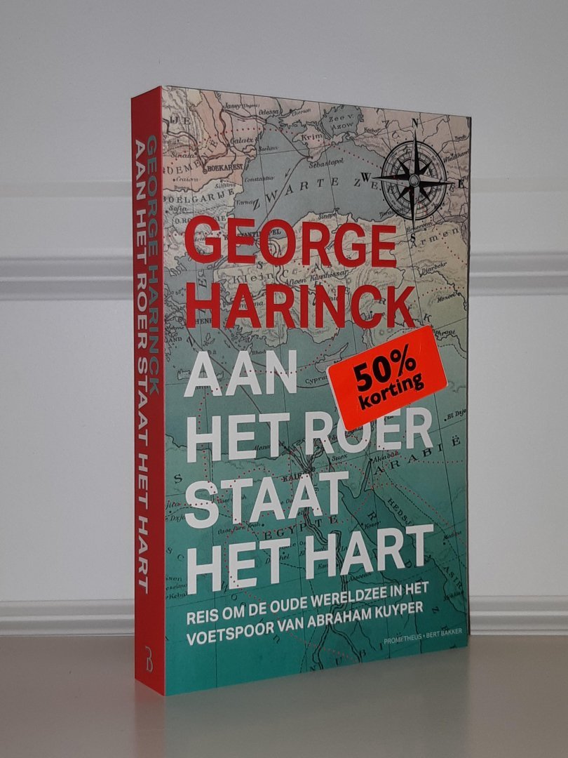 Harinck, George - Aan het roer staat het hart. Reis om de oude wereldzee in het voetspoor van Abraham Kuyper