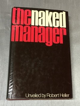 Heller, Robert, - The naked manager.