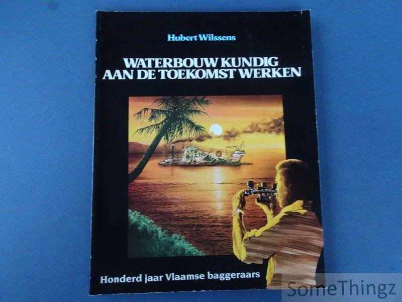 Wilssens, Hubert. - Waterbouwkundig aan de toekomst werken.