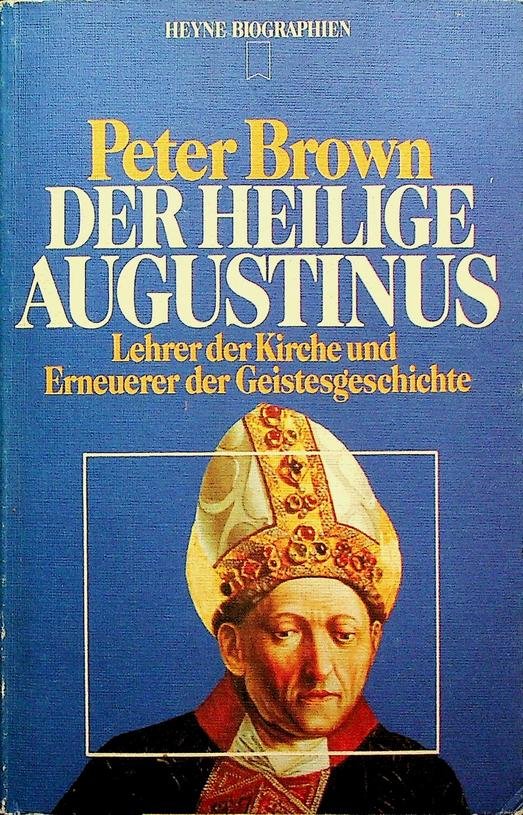 Brown, Peter - Der heilige Augustinus. Lehrer der Kirche und Erneuerer der Geistesgeschichte