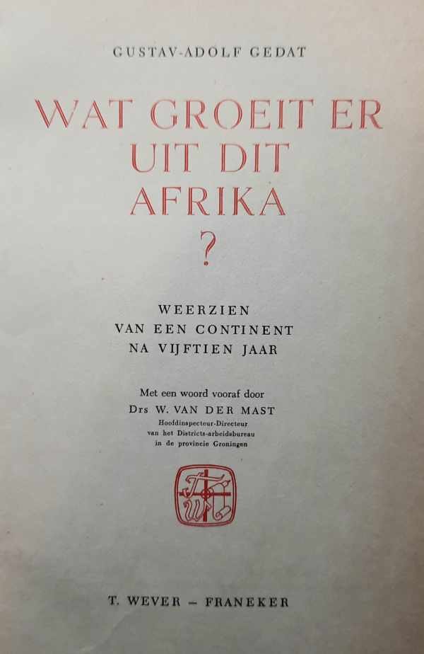 GEDAT Gustav-Adolf - Wat groeit er uit dit Afrika? Weerzien van een continent na vijftien jaar. (vertaling van Was wird aus diesem Afrika ? - 1952)