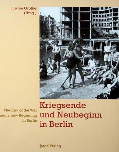 Grothe, Jürgen (red.) - Kriegsende und Neubeginn in Berlin | The end of the war and a new beginning in Berlin