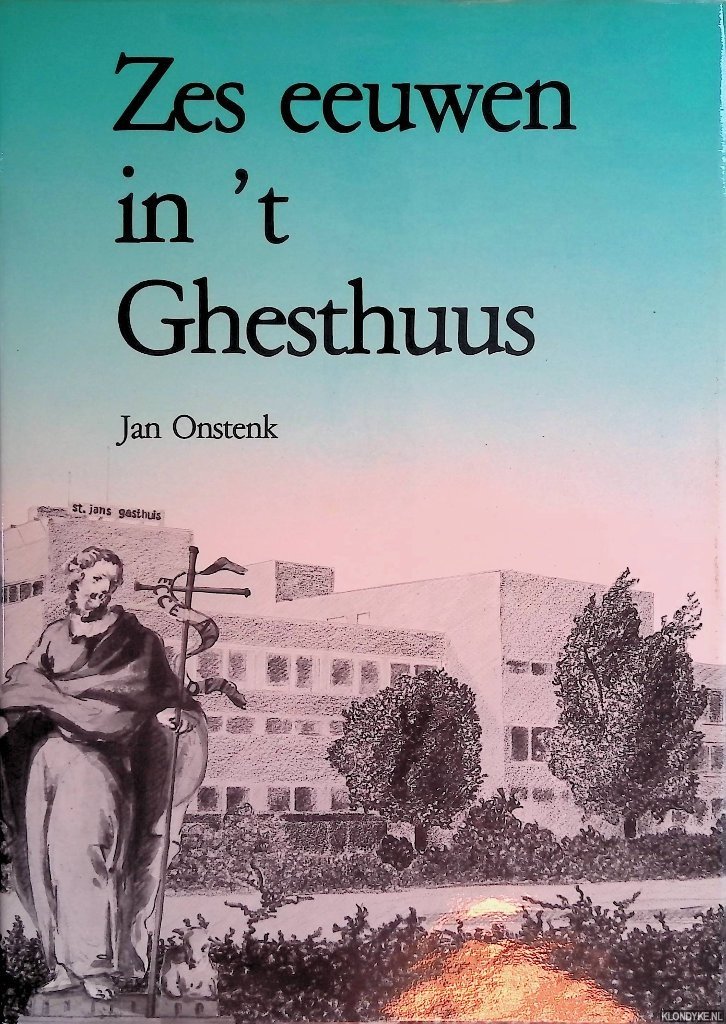 Onstenk, Jan - Zes eeuwen in 't Ghesthuus: een historie van mensen rond Sint Jan