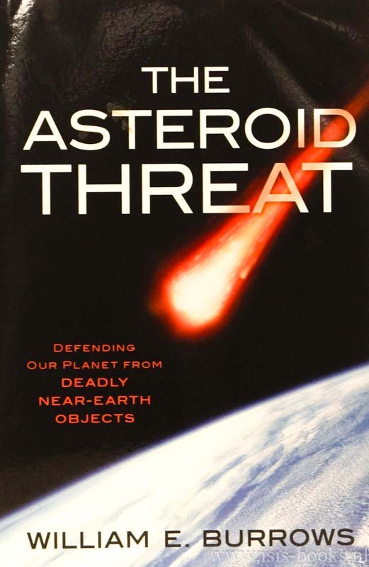 BURROWS, W.E. - The asteroid threat. Defending our planet from deadly near-earth objects.