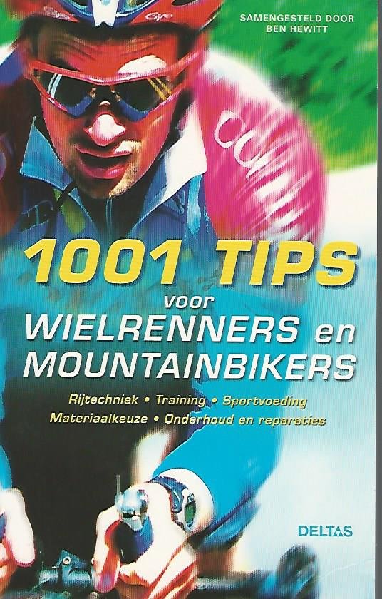 Hewitt, Ben - 1001 tips voor wielrenners en mountainbikers -Rijtechniek . Training . Sportvoeding . Materiaalkeuze . Onderhoud en reparaties
