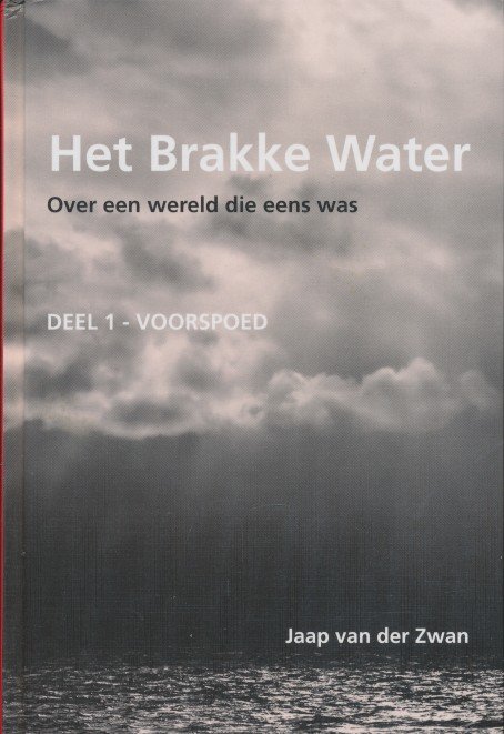 Zwan, Jaap van der - Het Brakke Water. Een verhaal over de wereld die eens was. Deel 1 - Voorspoed