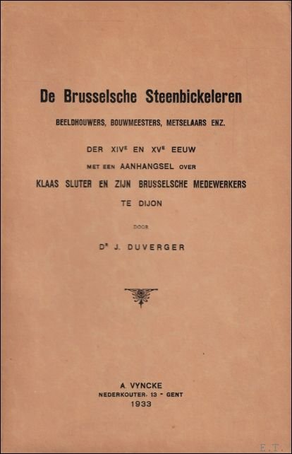 J. Duverger - Brusselsche Steenbickeleren. Beeldhouwers, bouwmeesters, metselaars enz. der XIVe en XVe eeuw, met een aanhangsel over Klaas Sluter en zijn Brusselsche medewerkers te Dijon