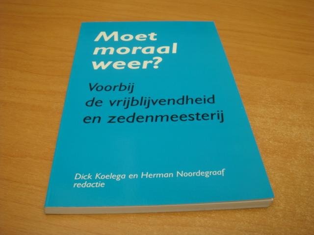 Koelega, Dick & Noordegraaf, Herman - Moet moraal weer? - Voorbij de vrijblijvendheid en zedenmeesterij
